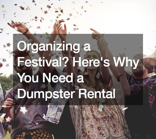 Organizing a Festival? Heres Why You Need a Dumpster Rental