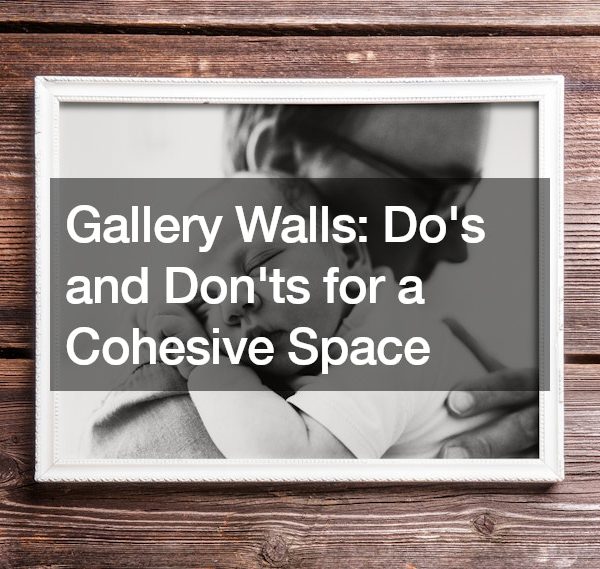 Gallery Walls: Do’s and Don’ts for a Cohesive Space