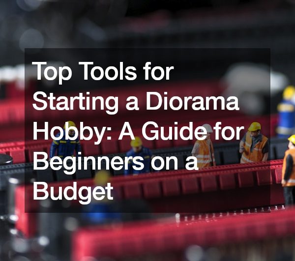 Top Tools for Starting a Diorama Hobby A Guide for Beginners on a Budget