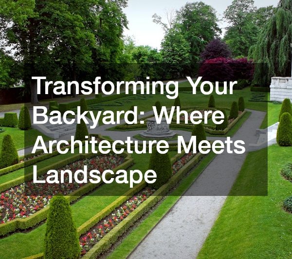 Transforming Your Backyard: Where Architecture Meets Landscape